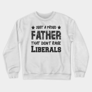 Just a proud father that didn't raise Liberals Crewneck Sweatshirt